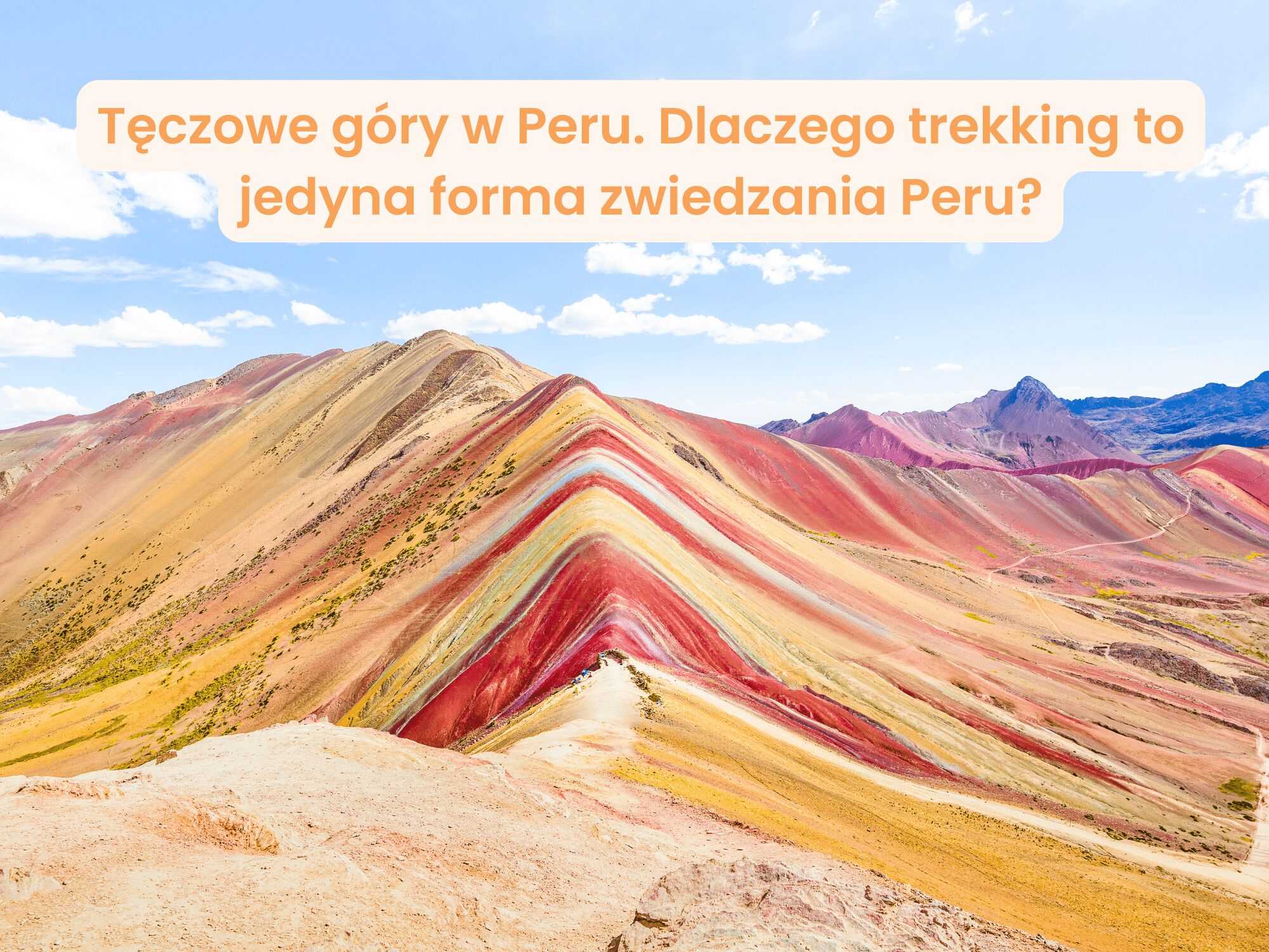 Tęczowe góry w Peru. Dlaczego trekking to jedyna forma zwiedzania Peru? - blog 4challenge.org